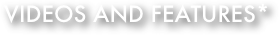 Videos and features*
