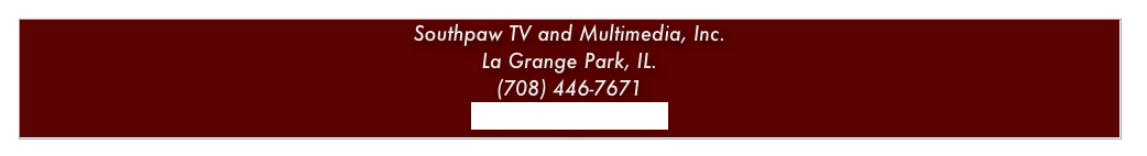 Southpaw TV and Multimedia, Inc.
La Grange Park, IL.
(708) 446-7671
info@southpawtv.com