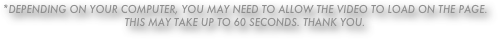 *Depending on your computer, you may need to allow the video to load on the page. this may take up to 60 seconds. Thank you.