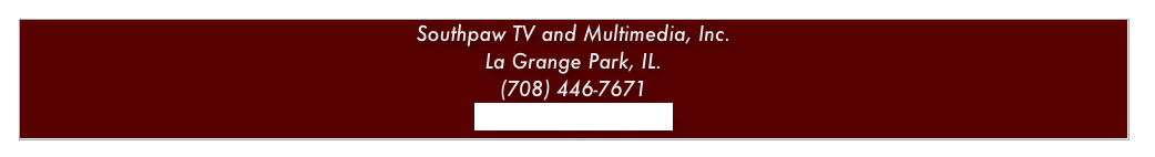 Southpaw TV and Multimedia, Inc.
La Grange Park, IL.
(708) 446-7671
info@southpawtv.com