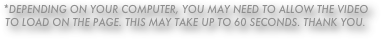 *Depending on your computer, you may need to allow the video to load on the page. this may take up to 60 seconds. Thank you.